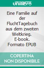 Eine Familie auf der FluchtTagebuch aus dem zweiten Weltkrieg. E-book. Formato EPUB ebook di Charlotte Paulisch