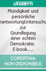 Mündigkeit und persönliche VerantwortungUntersuchung zur Grundlegung einer echten Demokratie. E-book. Formato EPUB ebook di Hilmar Hacker-Kohoutek