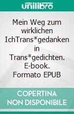 Mein Weg zum wirklichen IchTrans*gedanken in Trans*gedichten. E-book. Formato EPUB ebook