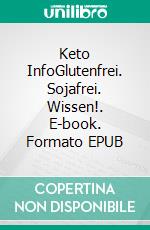 Keto InfoGlutenfrei. Sojafrei. Wissen!. E-book. Formato EPUB ebook