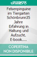 Felsenpinguine im Tiergarten Schönbrunn35 Jahre Erfahrung in Haltung und Aufzucht. E-book. Formato EPUB ebook di Ludwig Fessl