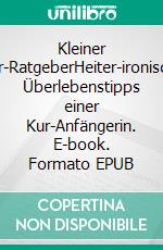 Kleiner Kur-RatgeberHeiter-ironische Überlebenstipps einer Kur-Anfängerin. E-book. Formato EPUB ebook