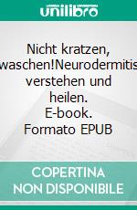 Nicht kratzen, waschen!Neurodermitis verstehen und heilen. E-book. Formato EPUB