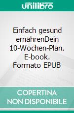 Einfach gesund ernährenDein 10-Wochen-Plan. E-book. Formato EPUB ebook