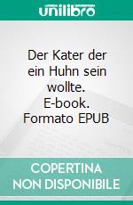 Der Kater der ein Huhn sein wollte. E-book. Formato EPUB