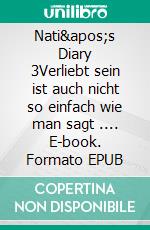 Nati's Diary 3Verliebt sein ist auch nicht so einfach wie man sagt .... E-book. Formato EPUB ebook