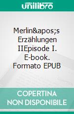 Merlin&apos;s Erzählungen IIEpisode I. E-book. Formato EPUB ebook