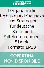 Der japanische MedizintechnikmarktZugangsbarrieren und Strategien für deutsche Klein- und Mittelunternehmen. E-book. Formato EPUB ebook