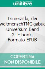 Esmeralda, der ZweitmenschTMGigabuch Universum Band 2. E-book. Formato EPUB ebook di Karin Mettke-Schröder