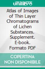 Atlas of Images of Thin Layer Chromatograms of Lichen Substances. Supplement. E-book. Formato PDF ebook di Felix Schumm