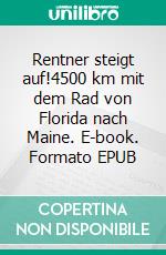 Rentner steigt auf!4500 km mit dem Rad von Florida nach Maine. E-book. Formato EPUB ebook