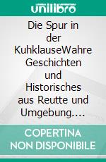 Die Spur in der KuhklauseWahre Geschichten und Historisches aus Reutte und Umgebung. E-book. Formato EPUB ebook di Sonja Kofelenz