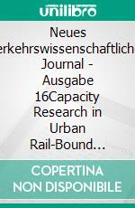 Neues verkehrswissenschaftliches Journal - Ausgabe 16Capacity Research in Urban Rail-Bound Transportation with Special Consideration of Mixed Traffic. E-book. Formato EPUB ebook di Ullrich Martin