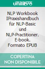 NLP Workbook IPraxishandbuch für NLP-Basic und NLP-Practitioner. E-book. Formato EPUB ebook di Benedikt Ahlfeld