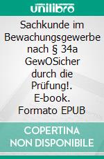 Sachkunde im Bewachungsgewerbe nach § 34a GewOSicher durch die Prüfung!. E-book. Formato EPUB ebook di Dennis Sültmann