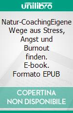 Natur-CoachingEigene Wege aus Stress, Angst und Burnout finden. E-book. Formato EPUB