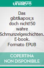 Das gibt&apos;s doch nicht!50 wahre Schmunzelgeschichten. E-book. Formato EPUB ebook