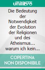 Die Bedeutung der Notwendigkeit der Evolution der Religionen und des Atheismus... warum ich kein Christ mehr bin .... E-book. Formato EPUB