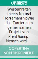 Westernreiten meets Natural HorsemanshipWie das Turnier zum gemeinsamen Projekt von Pferd &amp; Mensch wird. E-book. Formato EPUB ebook