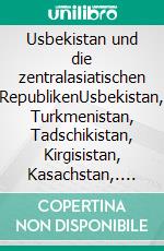 Usbekistan und die zentralasiatischen RepublikenUsbekistan, Turkmenistan, Tadschikistan, Kirgisistan, Kasachstan,. E-book. Formato EPUB ebook