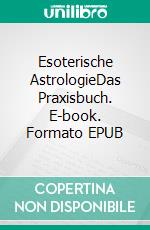 Esoterische AstrologieDas Praxisbuch. E-book. Formato EPUB ebook