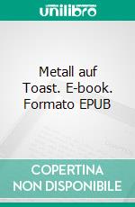 Metall auf Toast. E-book. Formato EPUB ebook