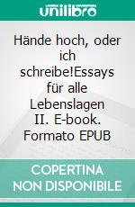 Hände hoch, oder ich schreibe!Essays für alle Lebenslagen II. E-book. Formato EPUB ebook