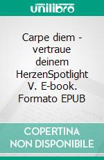 Carpe diem - vertraue deinem HerzenSpotlight V. E-book. Formato EPUB ebook