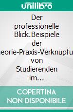 Der professionelle Blick.Beispiele der Theorie-Praxis-Verknüpfung von Studierenden im Praxissemester. E-book. Formato EPUB ebook