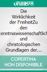 Die Wirklichkeit der FreiheitZu den erkenntniswissenschaftlichen und christologischen Grundlagen der Anthroposophie. E-book. Formato EPUB ebook