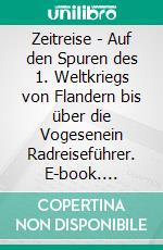 Zeitreise - Auf den Spuren des 1. Weltkriegs von Flandern bis über die Vogesenein Radreiseführer. E-book. Formato EPUB ebook di Stefan Esser