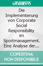 Die Implementierung von Corporate Social Responsibility im Sportmanagement. Eine Analyse der Vereine in der ersten und zweiten Deutschen Fußball-BundesligaBakkalaureatsarbeit. E-book. Formato EPUB ebook