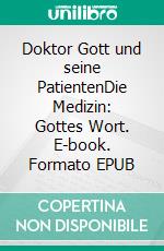 Doktor Gott und seine PatientenDie Medizin: Gottes Wort. E-book. Formato EPUB ebook di Friederike Christine Mundhenke-üll