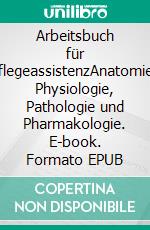 Arbeitsbuch für PflegeassistenzAnatomie, Physiologie, Pathologie und Pharmakologie. E-book. Formato EPUB ebook