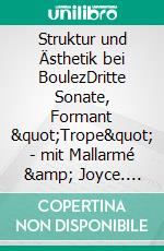 Struktur und Ästhetik bei BoulezDritte Sonate, Formant "Trope" -  mit Mallarmé &amp; Joyce. E-book. Formato EPUB ebook