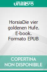 HorsiaDie vier goldenen Hufe. E-book. Formato EPUB ebook di Florian Fink