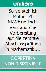 So versteh ich Mathe: ZP NRWEine leicht verständliche Vorbereitung auf die zentrale Abschlussprüfung in Mathematik. E-book. Formato EPUB ebook di Florian Kniedler