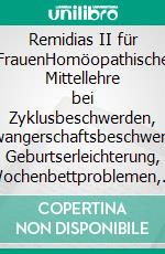 Remidias II für FrauenHomöopathische Mittellehre bei Zyklusbeschwerden, Schwangerschaftsbeschwerden, Geburtserleichterung, Wochenbettproblemen, Klimakterium. E-book. Formato EPUB ebook