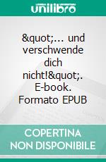 &quot;... und verschwende dich nicht!&quot;. E-book. Formato EPUB ebook