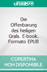 Die Offenbarung des heiligen Grals. E-book. Formato EPUB ebook