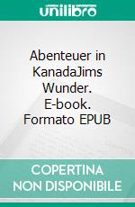 Abenteuer in KanadaJims Wunder. E-book. Formato EPUB ebook