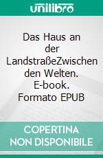 Das Haus an der LandstraßeZwischen den Welten. E-book. Formato EPUB ebook