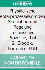 Physikalische ElementarprozesseKompendium Simulation und Regelung technischer Prozesse, Teil 2. E-book. Formato EPUB ebook di Jörg Böttcher