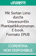 Mit Sortan Limo durchs UniversumEin Phantastikkurzroman. E-book. Formato EPUB ebook di Simon Käßheimer