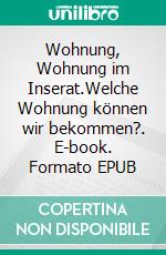 Wohnung, Wohnung im Inserat.Welche Wohnung können wir bekommen?. E-book. Formato EPUB ebook