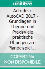 Autodesk AutoCAD 2017 - Grundlagen in Theorie und PraxisViele praktische Übungen am Planbeispiel  „Digitale Fabrikplanung“. E-book. Formato EPUB ebook di Christian Schlieder