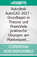 Autodesk AutoCAD 2017 - Grundlagen in Theorie und PraxisViele praktische Übungen am Planbeispiel  „Digitale Fabrikplanung“. E-book. Formato EPUB ebook