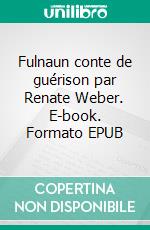 Fulnaun conte de guérison par Renate Weber. E-book. Formato EPUB ebook