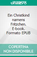 Ein Christkind namens Fritzchen. E-book. Formato EPUB ebook