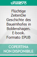 Flüchtige ZeitenDie Geschichte des Bauernhofes in Boldenshagen. E-book. Formato EPUB ebook di Iris Roßmann